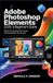 Adobe Photoshop Elements 2026: A Beginner’s Guide: Master the Essentials and Create Stunning Designs Step by Step