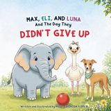 Max, Eli, and Luna and The Day They Didn’t Give Up: A Heartfelt Children’s Book About Friendship, Big Feelings, and Kindness with Gentle Bilingual Spanish Words