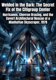 Welded in the Dark: The Secret Fix of the Citigroup Center: Hurricanes, Chevron Bracing, and the Covert Architectural Rescue of a Manhattan Skyscraper, 1978