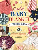 Crochet Baby Blanket Pattern Books: 26 Cozy Crochet Baby Blanket Patterns with Step-by-Step Instructions and Easy Stitch Guides for Beginners