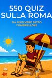 550 Quiz Sotto l'Ombrellone- 550 quiz sulla Roma da risolvere sotto l'ombrellone