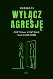 WYŁĄCZ AGRESJĘ: Odzyskaj kontrolę nad kursorem. 50 ćwiczeń, by zbudować spokój i opanowanie. Trening kontroli gniewu i odporności psychicznej. Workbook (Zeszyt ćwiczeń)