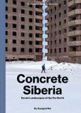 CONCRETE Zupagrafika CONCRETE SIBERIA: Soviet Landscapes of the Far North
