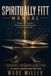 Spiritually FITT Manual: FORGED ON THE ANVIL - SHARPENED ON THE WHETSTONE - FIT FOR THE MISSION.