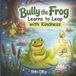 Bully the Frog Learns to Leap with Kindness