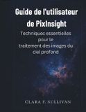 Guide PixInsight Guide de l'utilisateur: Techniques essentielles pour le traitement des images du ciel profond