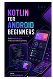 Kotlin for Android Beginners: Build Modern Apps Without Confusing Theory
