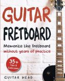 Guitar Createspace Independent Publishing Platform Guitar Fretboard: Memorize The Fretboard In Less Than 24 Hours