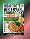 HIGH PROTEIN AIR FRYER COOKBOOK