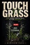 Touch Grass: 1,237 Human-Verified Fun Facts & Rare Trivia to Cure Brain Rot: A Digital Detox Gift Book for Adults and Teens to Save Your Mind from the Doomscroll and AI Slop