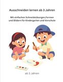 Ausschneiden lernen ab 3 Jahren: Mit einfachen Schneidübungen, Formen und Bildern für Kindergarten und Vorschule