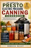 THE Presto THE COMPLETE PRESTO ELECTRIC PRESSURE CANNING COOKBOOK