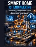 Smart Home IoT Engineering: A Practical Guide to Building Intelligent Home Automation Systems