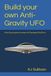 Build your own Anti-Gravity UFO: A Real Science guide to testing an H9 Topological Field Drive