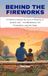 Behind the Fireworks: A Father's Honest Account of Raising an Autistic Son - the Meltdowns, the Frustration, and the Hope
