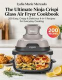 The Ninja The Ultimate Ninja Crispi Glass Air Fryer Cookbook: 200 Easy, Crispy & Delicious 4-in-1 Recipes for Everyday Cooking