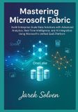 Mastering Microsoft Mastering Microsoft Fabric Enterprise Data Platform- Mastering Microsoft Fabric