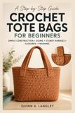 Crochet Tote Bags for Beginners: A Step-by-Step Guide to Simple Construction, Sizing, Sturdy Handles, Closures, and Finishing