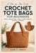Crochet Tote Bags for Beginners: A Step-by-Step Guide to Simple Construction, Sizing, Sturdy Handles, Closures, and Finishing