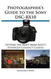 Photographer's White Knight Press Photographer's Guide to the Sony DSC-RX10