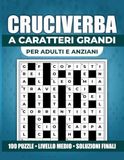 100 Cruciverba in Italiano a Caratteri Grandi: Per Adulti e Anziani | Livello Medio con Soluzioni Finali | Formato Grande 8,5 x 11 Pollici
