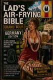 The Lad's Air-Frying Bible Grand Tour Germany Edition