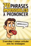 70 Phrases IMPOSSIBLES à Prononcer: S'entraîner à mieux articuler avec les virelangues
