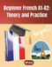 Beginner French Workbook A1-A2: French for Beginners – Vocabulary, Grammar & Practice Exercises for English Speakers with Answer Key