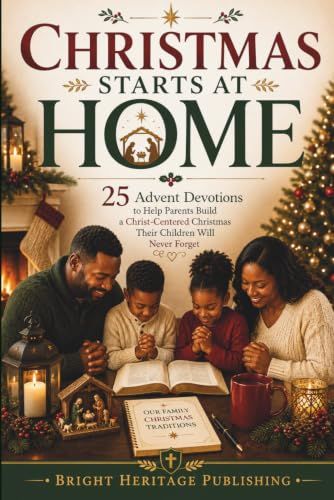 Christmas Starts at Home: 25 Advent Devotions Helping Parents Build a Christ-Centered Christmas Their Children Will Never Forget