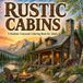 Rustic Cabins Rustic Cabins A Realistic Grayscale Coloring Book for Adults: Featuring 45 Cozy Cabins, Mountain Retreats, Lakeside Hideaways, Rustic Interiors and Peaceful Woodland Escapes