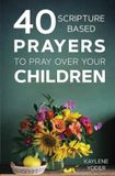 40 Humblewise Press 40 Scripture-Based Prayers to Pray Over Your Children