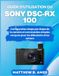 Guide Sony Guide d'utilisation du DSC-RX 100: Configuration étape par étape de la caméra et commandes simples conçues pour les débutants et les seniors
