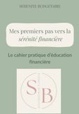 Cahier Pratique d'Éducation Financière - Sérénité Budgétaire: Mes premiers pas vers la liberté financière : Budget, épargne et objectifs | Exercices ... le contrôle de son argent sans stress