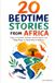 20 Bedtime Stories from Africa: What if the animals could talk after dark?