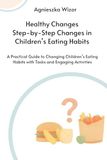 Healthy Changes Step-by-Step Healthy Eating Habits for Children: A Practical Nutrition Workbook with Activities, Exercises & Fun Challenges for Kids