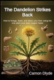 The Dandelion Strikes Back: How to forage, feast, and detox your liver using the one plant your lawn mower hates
