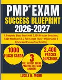 PMP Exam Success Blueprint 2026–2027: A Complete Study Guide with 2,400 Practice Questions, 1,000 Flashcards & 3 Full-Length Tests—Master Agile & Hybrid and Pass on Your First Try