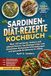 SARDINEN-DIÄT-REZEPTE- KOCHBUCH: Über 120 einfache, leckere und nährstoffreiche Sardinengerichte zum Abnehmen Reduzierte Entzündungen und gesunde Ernährung im Alltag