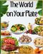 The World on Your Plate: A Collection of Delicious Homemade Recipes from Around the Globe