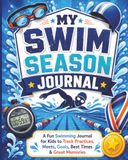 My Swim Season Journal: A Fun Notebook for Kids to Track Practices, Meets, Goals, Best Times, Personal Bests & Great Memories
