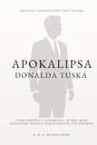 Apokalipsa Donalda Tuska: Pismo Święte o człowieku, który miał przynieść upadek Rzeczypospolitej Polskiej