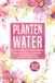 Plantenwater: Grapengeter, V: Plantenwater: De helende kracht van bloemzie