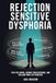 Rejection Sensitive Dysphoria - Stop the Spiral, Rewire Your Response, and Reclaim Your Life from RSD