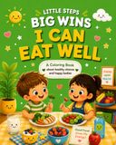 Little Steps, Big Wins: I Can Eat Well: A Coloring Book About Healthy Choices and Happy Bodies