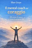 Il mental coach del coraggio: Affrontare le paure e vivere la propria vita