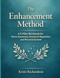 The Enhancement Method™: A 5-Pillar Workbook for Stress Awareness, Emotional Regulation, and Personal Growth