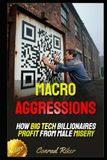 Macro Aggressions: How Big Tech Billionaires Profit From Male Misery