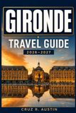 GIRONDE TRAVEL GUIDE 2026-2027
