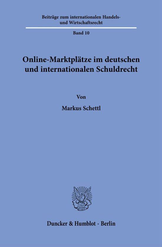 Online-Marktplätze Duncker & Humblot GmbH Online-Marktplätze im deutschen und internationalen Schuldrecht: 10 Beiträge zum internationalen Handels- und Wirtschaftsrecht
