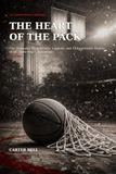 The NC State Men's Basketball: The Triumphs, Heartbreaks, Legends, and Unforgettable History